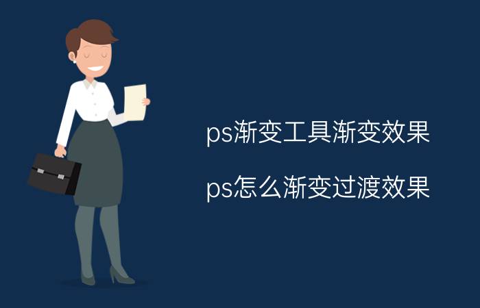 ps渐变工具渐变效果 ps怎么渐变过渡效果？